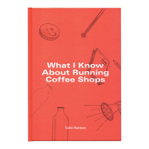 What I Know about Running Coffee Shops by Colin Harmon