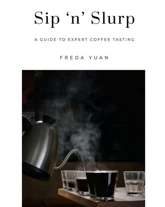 Sip'n'Slurp: A Guide to Expert Coffee Tasting by Freda Yuan 
